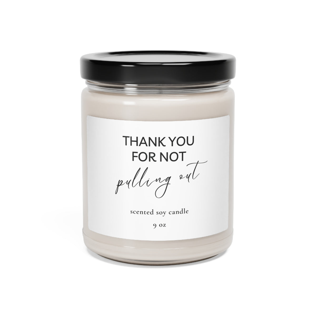 Thank You For Not Pulling Out - Scented Soy Candle, 9oz